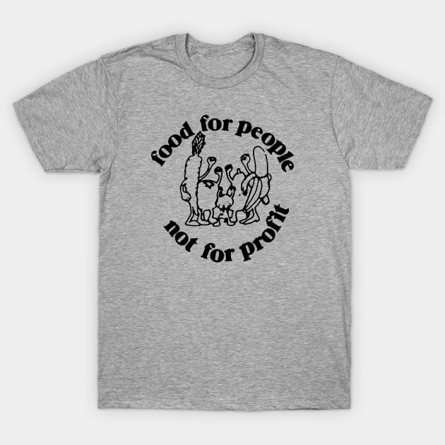 FOOD FOR PEOPLE NOT FOR PROFIT T-Shirt by TheCosmicTradingPost